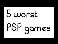 The 5 Worst Games for Sony’s PSP?