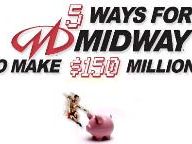 5 Ways For Midway To Make $150 Million Dollars