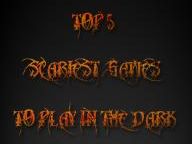 Choose A Difficulty : Top 5 Scariest Games To Play In The Dark