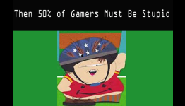 Then 50% of Online Gamers Must be Stupid