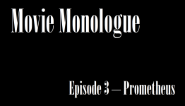 Movie Monologue – Episode 3 – Prometheus