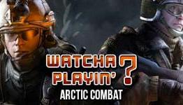 Arctic Combat – Watcha Playin’?