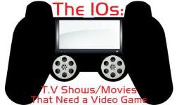 The 10s: T.V. Shows/Movies That Need a Video Game