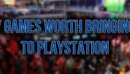7 Games Worth Bringing to PlayStation