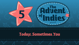 Day Five of ‘The Advent of Indies’ – Sometimes You