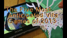 The Five Most Anticipated Vita Games of 2013