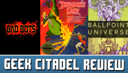 Geek Citadel Mini-Reviews – Dragon’s Lair, Ballpoint Universe, and Bad Bots