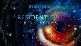 It’s Not a Review | Resident Evil: Revelations