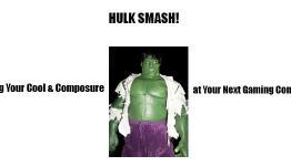 HULK SMASH: Keeping Your Cool & Composure at Your Next Gaming Convention