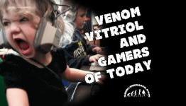 Venom, Vitriol, and Gamers of Today