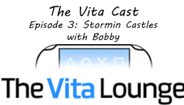 VitaCast Episode 3: Stormin’ Castles With Bobby