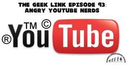 The Geek Link Episode 93: Angry YouTube Nerds