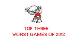 My Top Three Worst Games Of 2013