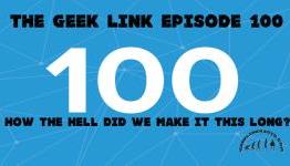 The Geek Link Episode 100: How the Hell Did We Make It This Long?