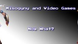 Misogyny and Video Games: Now What?