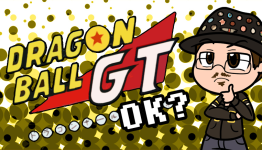 Editorial: Why I Think Dragonball GT Is OK