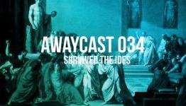 The AwayCast 034: Survived the Ides