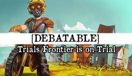 Debatable: Trials Frontier is on Trial