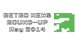 Retro News Round-Up – May 2014