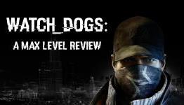 Gamebreak: Watch_Dogs — a Max Level Review
