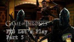 Game of Thrones: FTG Let’s Play Part 5
