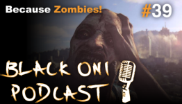 Black Oni Podcast EP 39: Because Zombies