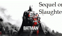Sequel or Slaughter? Batman Arkham City