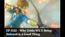 EP #242 – Why Zelda Wii U Being Delayed is a Good Thing