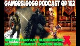Gamersledge Videocast Vol 3 Ep. 152 – Mortal Fantasy Bloodborne Record Kombat Keeper Final X