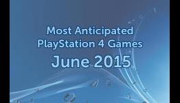 Most Anticipated PlayStation 4 Games Coming in June 2015