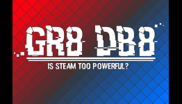 GR8 DB8: Is Steam Too Powerful?
