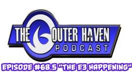 The Outerhaven Podcast #68.5 – The E3 Happening