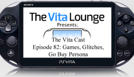The Vita Cast Episode 82: Games, Glitches, Go Buy Persona