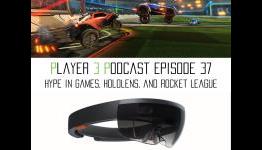 Player 3 Podcast Episode 37: Hype in Games, Hololens, and Rocket League Review
