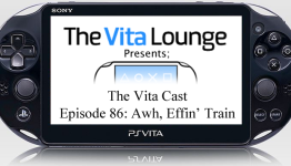 The Vita Cast Episode 86: Awh, Effin’ Train