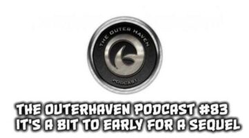 The Outerhaven Podcast 83 – It’s a bit to early for a sequel