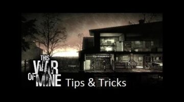 This War of Mine – Tips and Tricks
