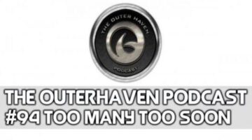 The Outerhaven Podcast 94 – Too many too soon