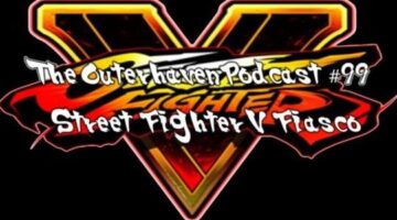 The Outerhaven Podcast #99 – Street Fighter V Fiasco