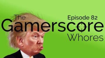 Ep. 82 – Trump, Trumped | Gamerscore Whores Podcast