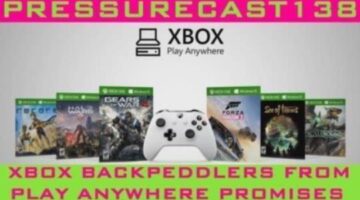 Xbox Backpedals From Play Anywhere Promises (Pressurecast One-Hundred-Thirty-Eight)