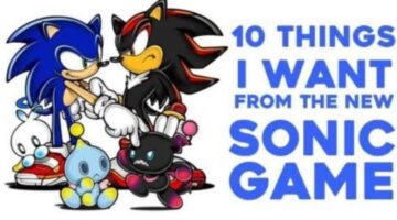 “Sonic – 10 Things I Want From The New Game”