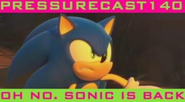 Oh No. Sonic Is Back (Pressurecast One-Hundred-Forty)