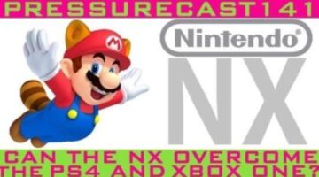 Can The NX Overcome The PS4 and Xbox One? (Pressurecast One-Hundred-Forty-One)