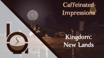 Caffeinated Impressions – Kingdom: New Lands