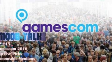 Gamescom 2016 Top 5 Picks and Honourable Mentions – Noob Talk #15