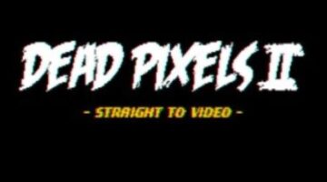 Dead Pixels 2: Straight to Video Hands-on Preview | Games Fiends