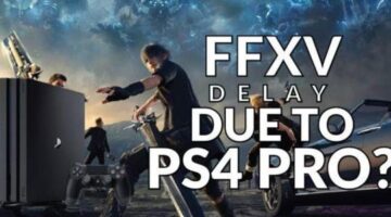 Was Final Fantasy XV’s Delay Due To PS4 Pro? Unlikely