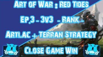 Art of War : Red Tides – Ep.3 – 3v3 – Rank – Artlac + Terran Strategy – Close Game Win