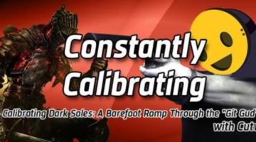 Constantly Calibrating: #215 – Calibrating Dark Soles: A Barefoot Romp Through the “Git Gud” Genre